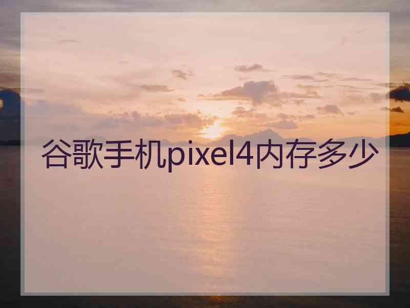 谷歌手机pixel4内存多少