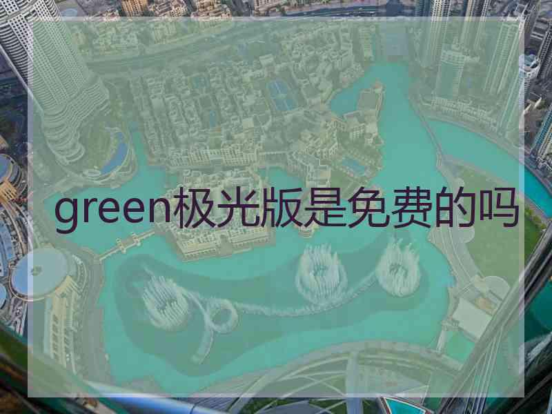 green极光版是免费的吗