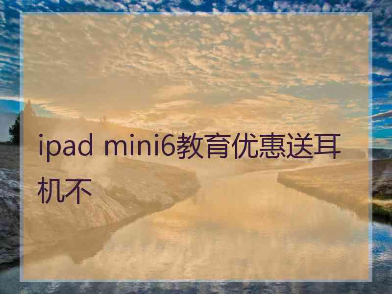 ipad mini6教育优惠送耳机不