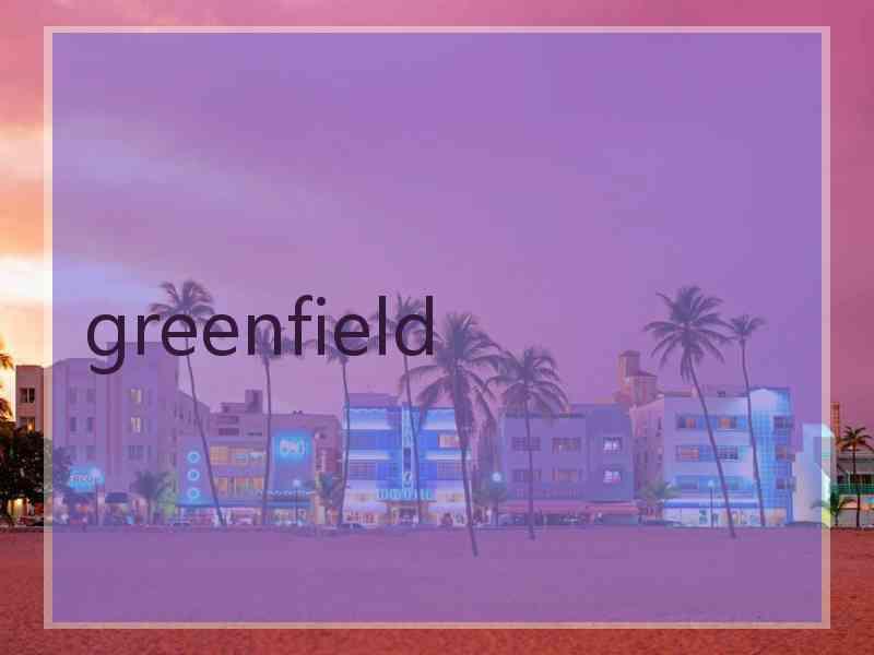 greenfield