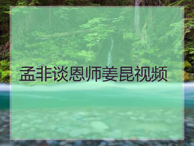 孟非谈恩师姜昆视频