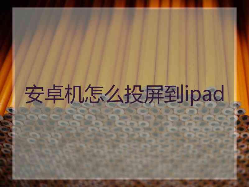 安卓机怎么投屏到ipad