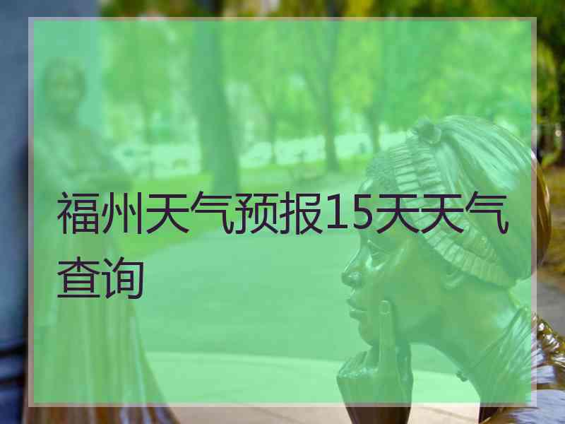 福州天气预报15天天气查询