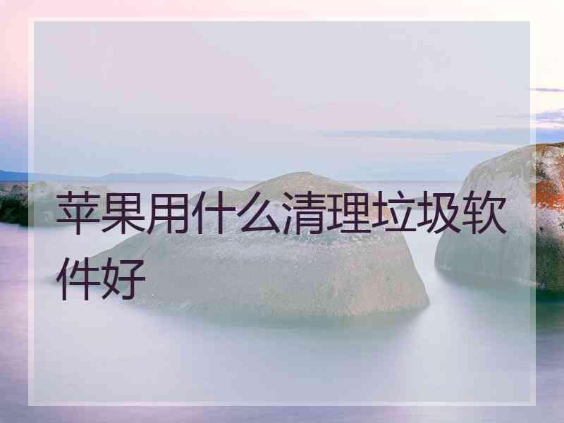 苹果用什么清理垃圾软件好