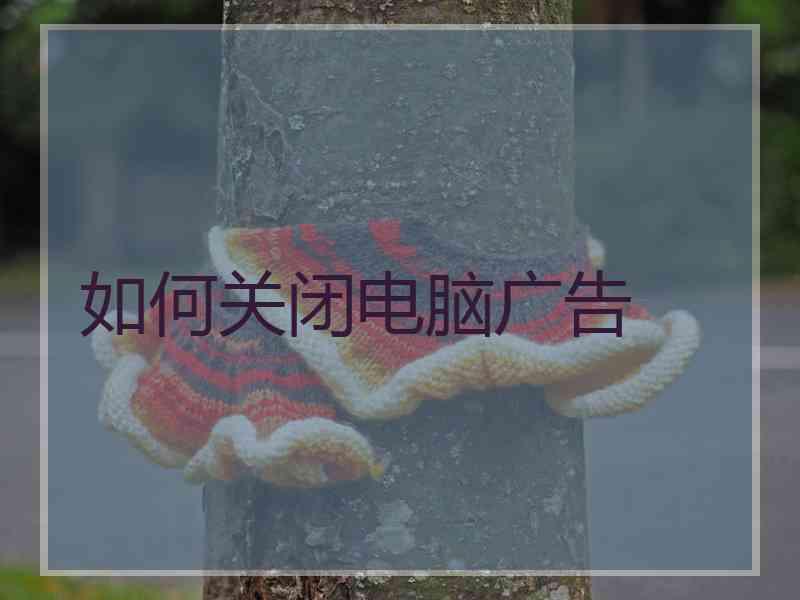 如何关闭电脑广告