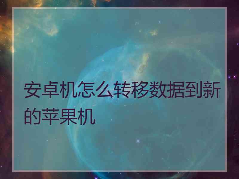 安卓机怎么转移数据到新的苹果机