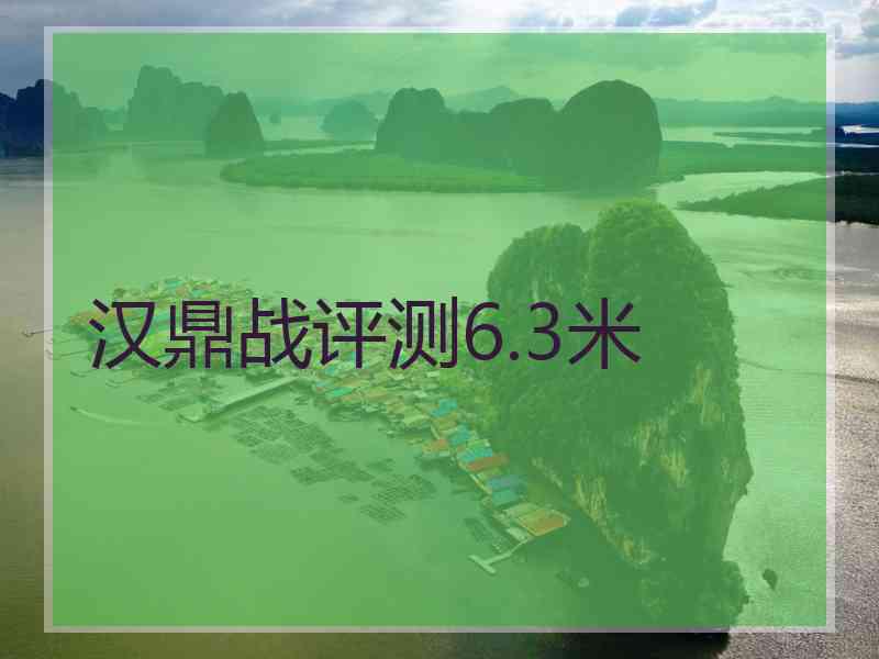 汉鼎战评测6.3米