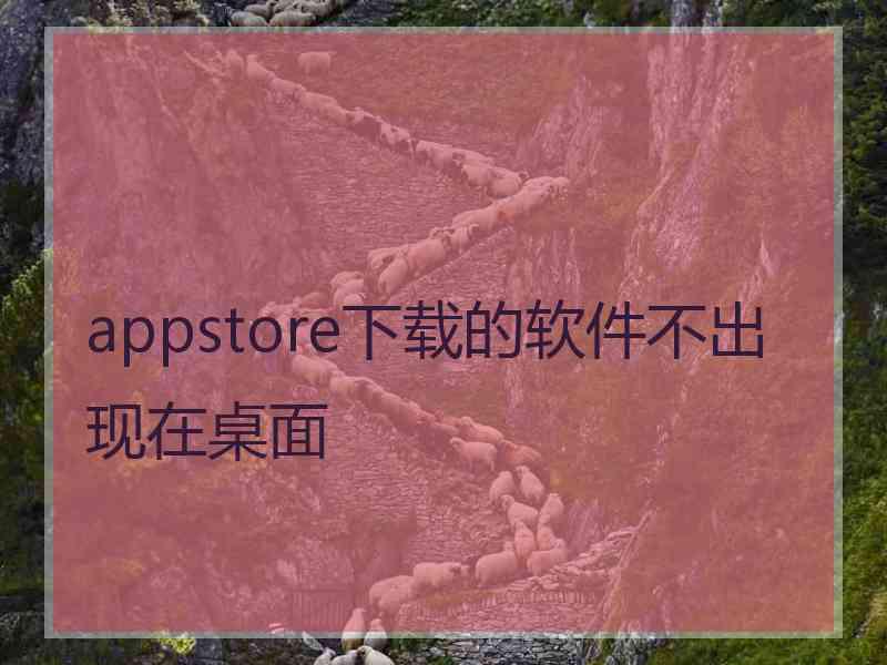 appstore下载的软件不出现在桌面