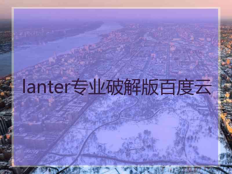 lanter专业破解版百度云