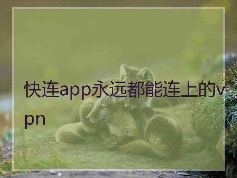 快连app永远都能连上的vpn