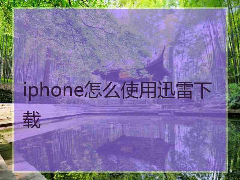 iphone怎么使用迅雷下载