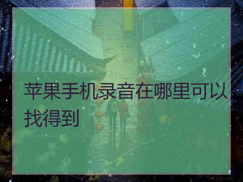 苹果手机录音在哪里可以找得到