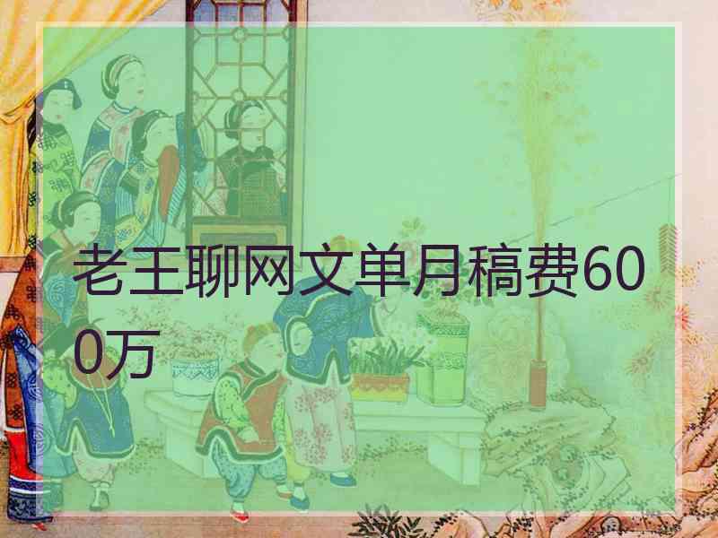 老王聊网文单月稿费600万