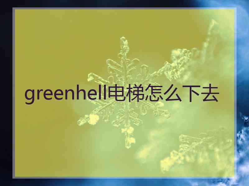 greenhell电梯怎么下去