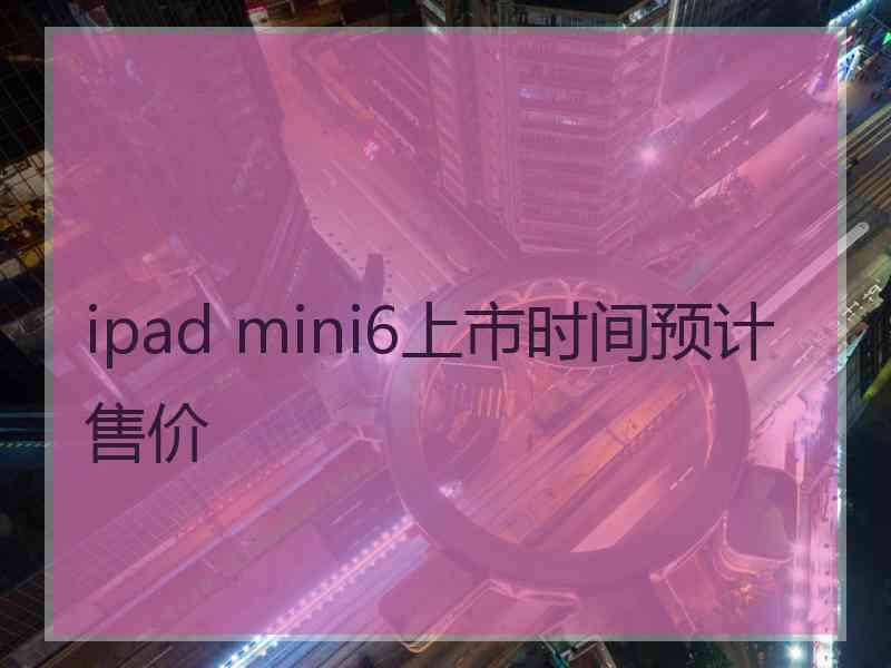 ipad mini6上市时间预计售价