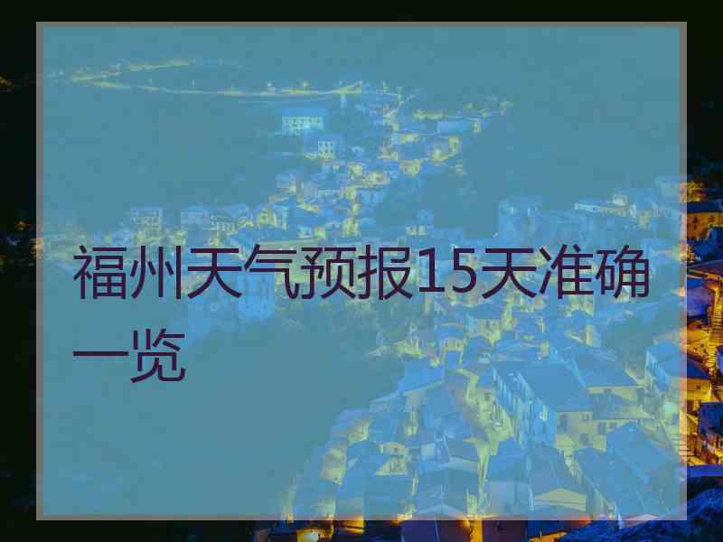 福州天气预报15天准确一览