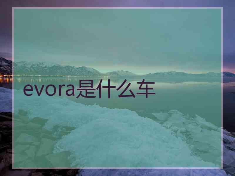 evora是什么车