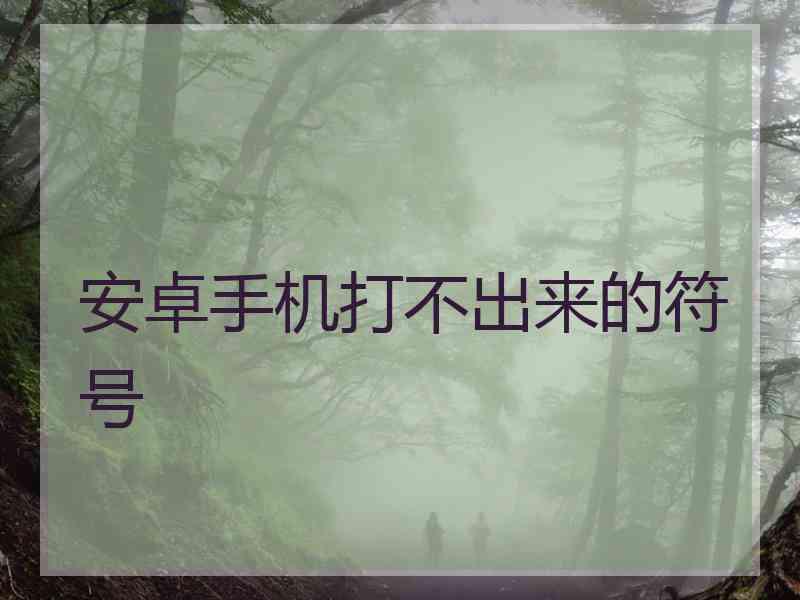 安卓手机打不出来的符号