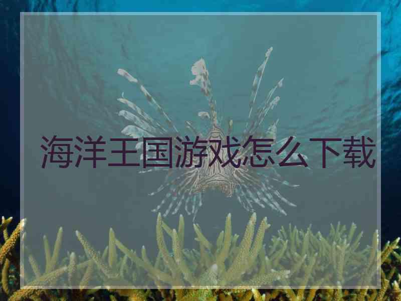 海洋王国游戏怎么下载