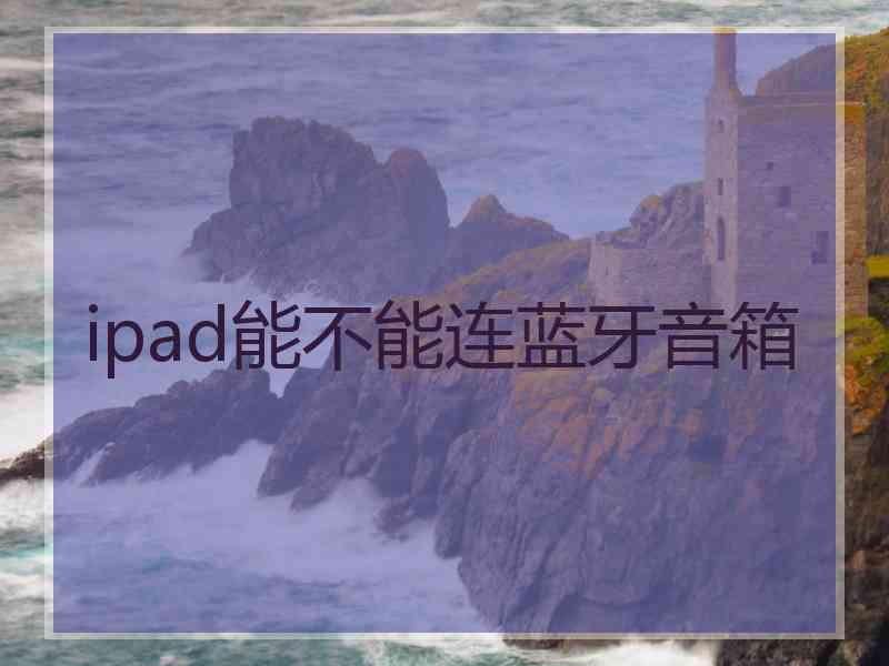 ipad能不能连蓝牙音箱