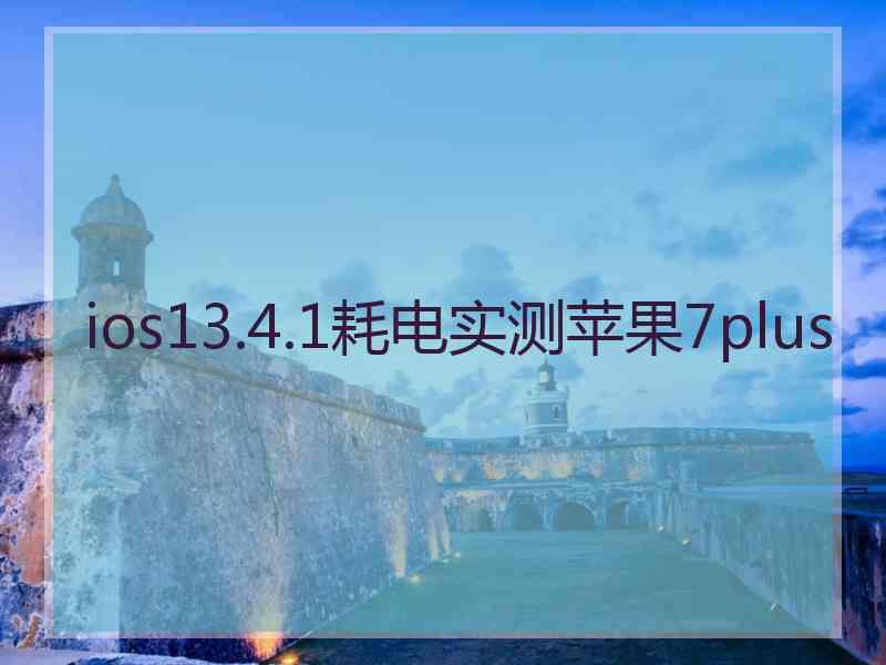 ios13.4.1耗电实测苹果7plus