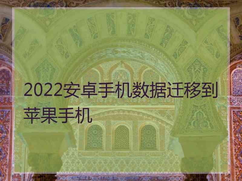 2022安卓手机数据迁移到苹果手机