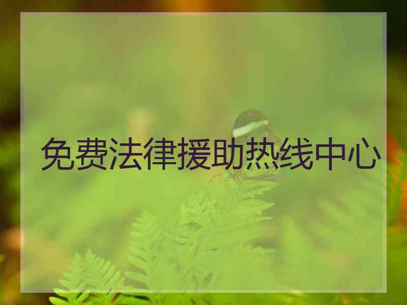 免费法律援助热线中心