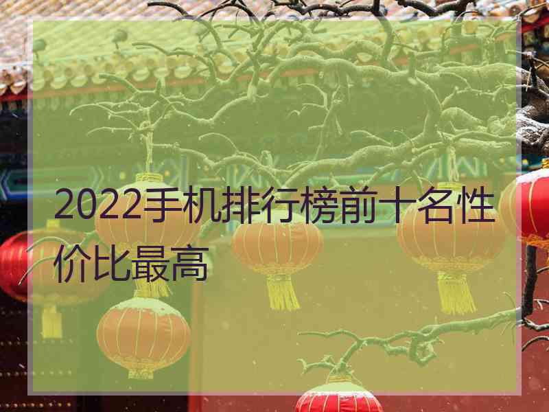 2022手机排行榜前十名性价比最高