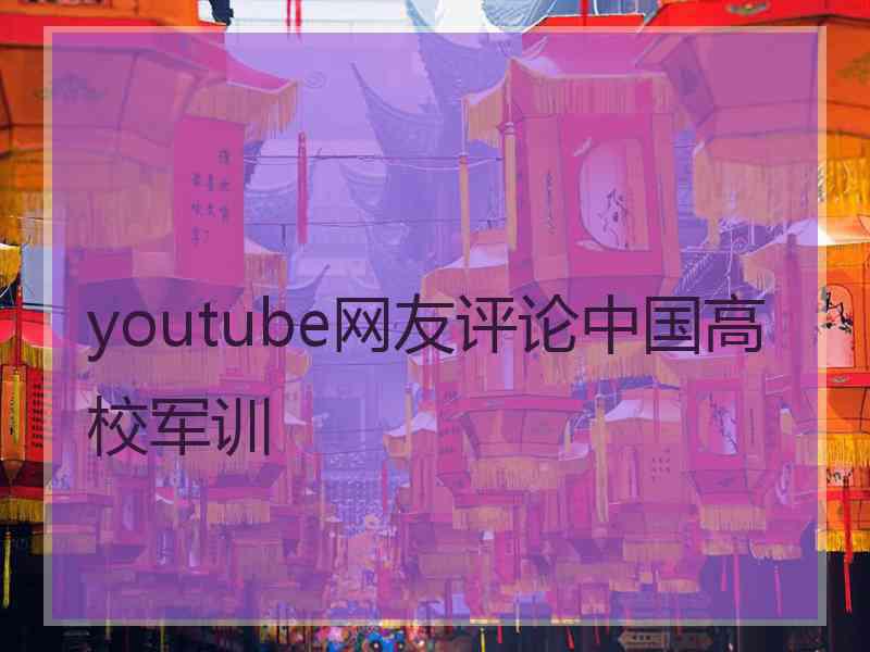 youtube网友评论中国高校军训