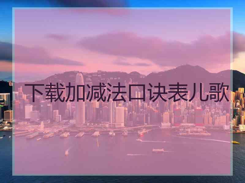 下载加减法口诀表儿歌