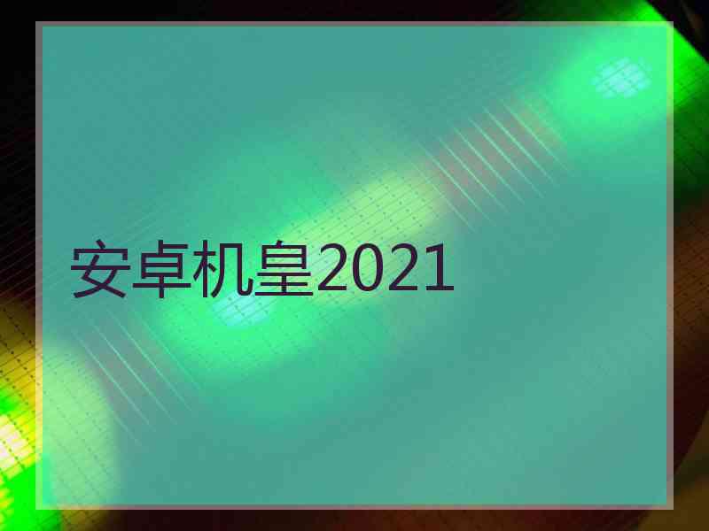 安卓机皇2021