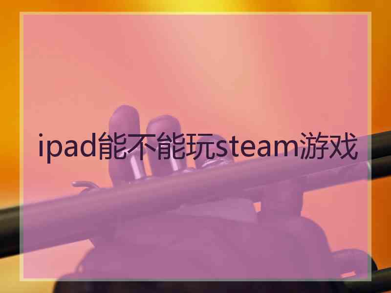 ipad能不能玩steam游戏