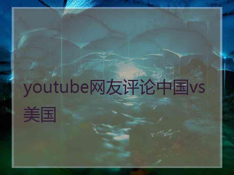 youtube网友评论中国vs美国