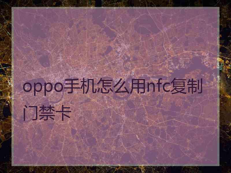 oppo手机怎么用nfc复制门禁卡