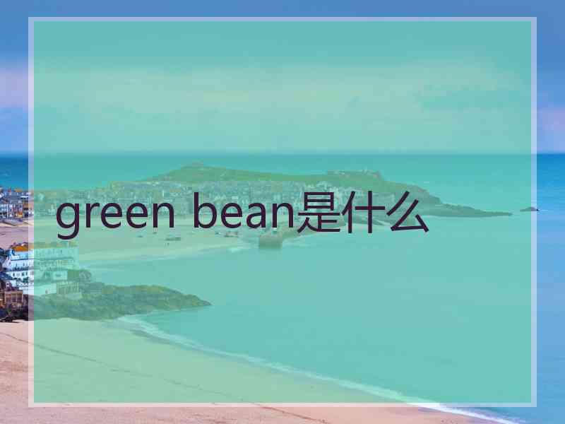 green bean是什么