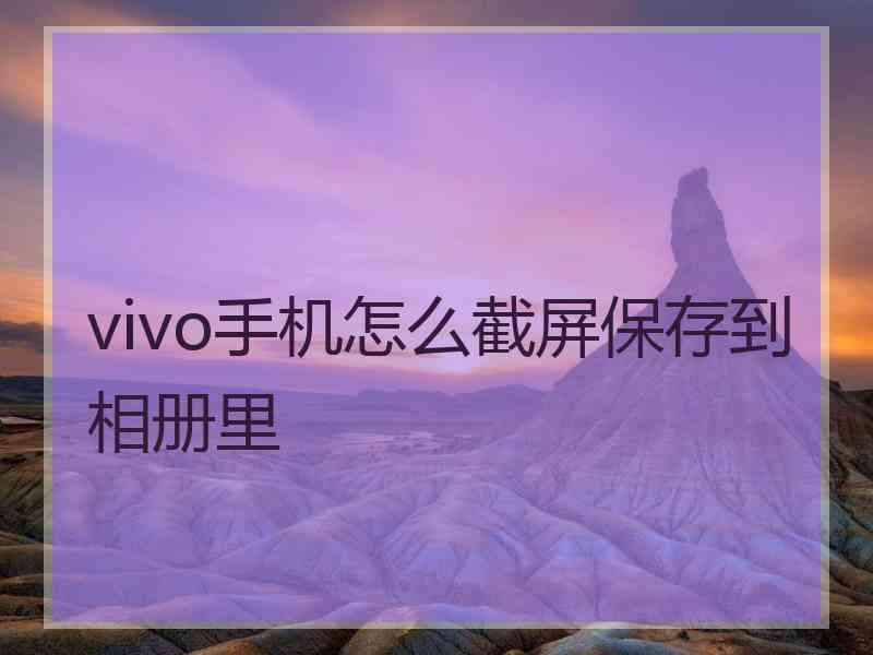 vivo手机怎么截屏保存到相册里