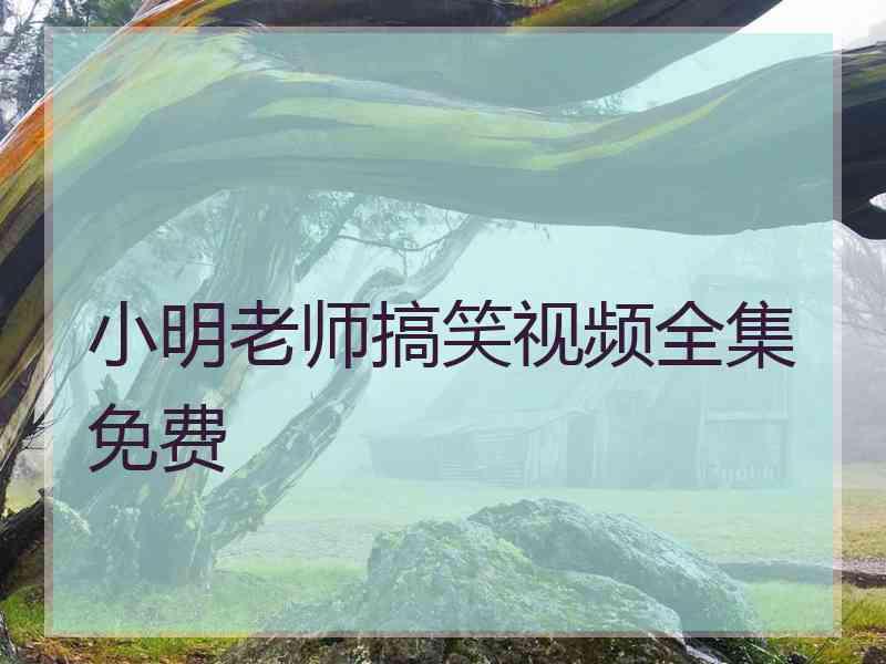 小明老师搞笑视频全集免费