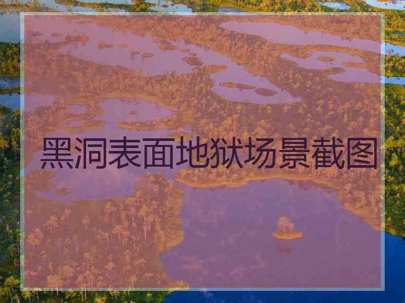 黑洞表面地狱场景截图