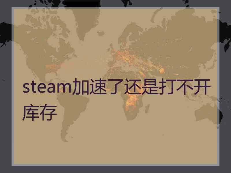 steam加速了还是打不开库存