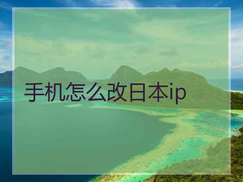 手机怎么改日本ip