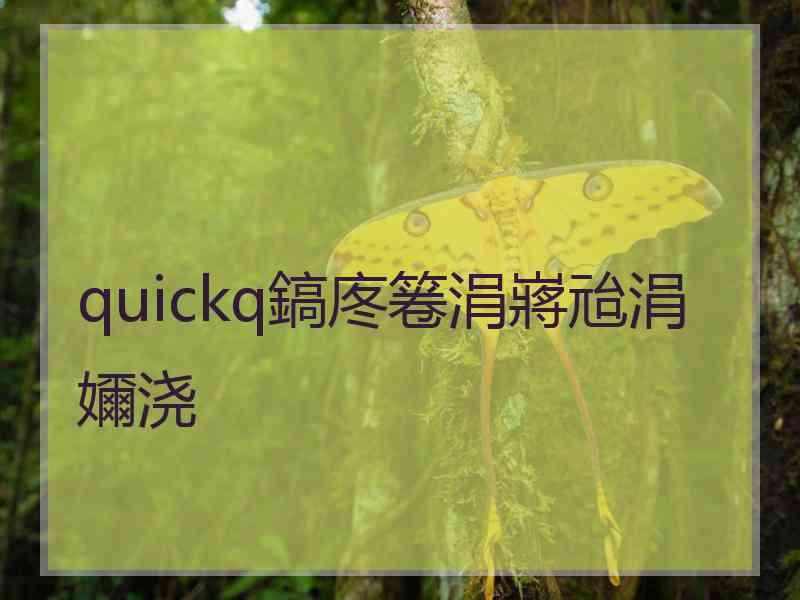 quickq鎬庝箞涓嶈兘涓嬭浇