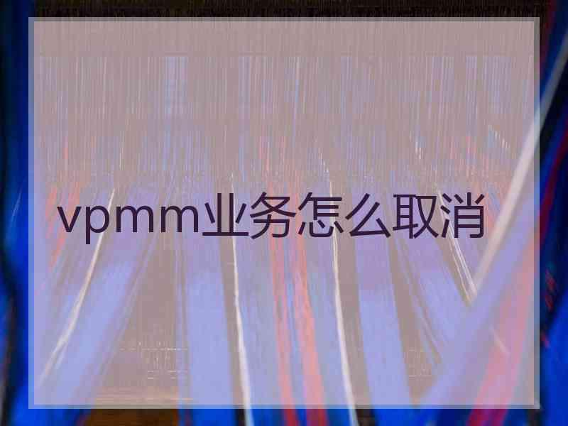 vpmm业务怎么取消