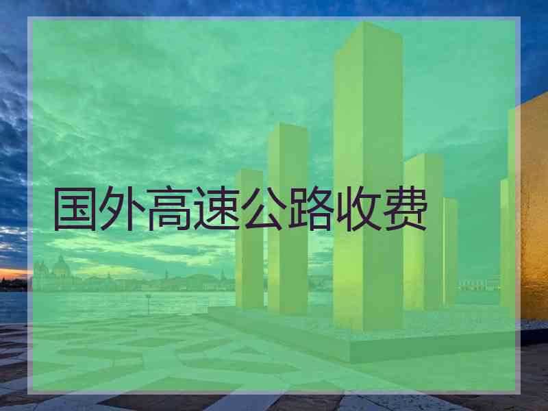 国外高速公路收费