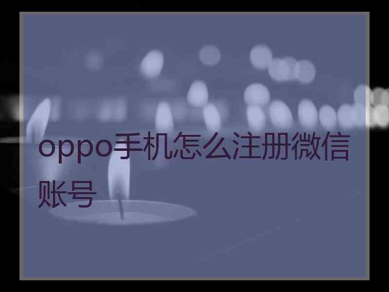 oppo手机怎么注册微信账号