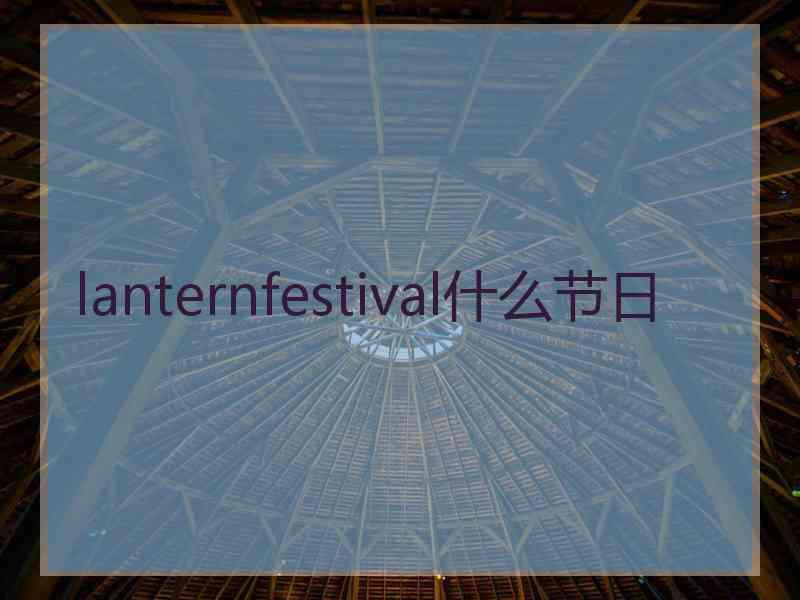 lanternfestival什么节日