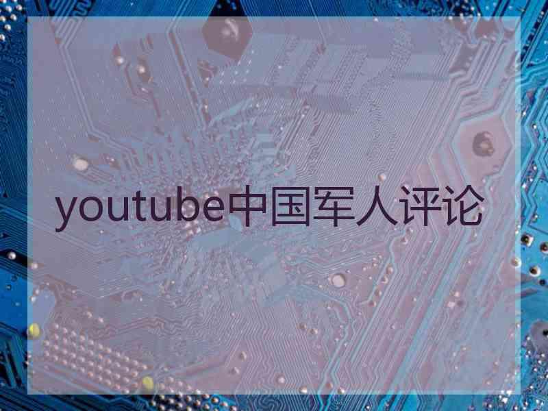 youtube中国军人评论