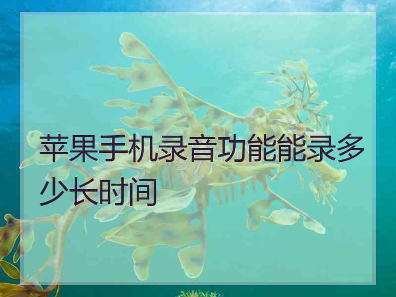 苹果手机录音功能能录多少长时间