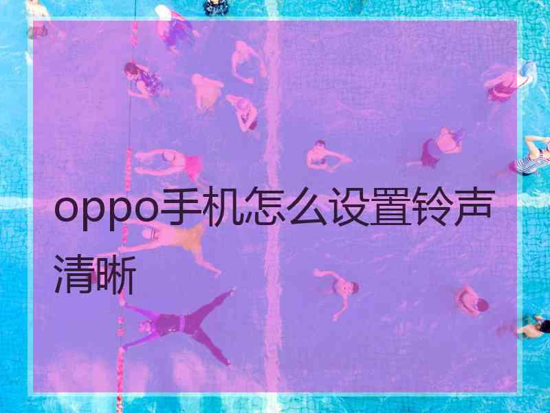 oppo手机怎么设置铃声清晰