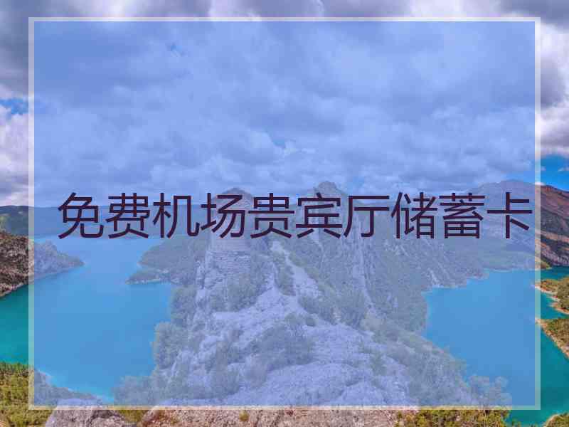 免费机场贵宾厅储蓄卡