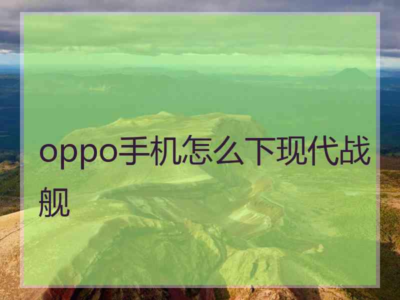 oppo手机怎么下现代战舰